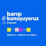 barışı konuşuyoruz Bölüm 1: Göktan ve Kübra