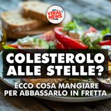COLESTEROLO ALLE STELLE? Ecco cosa mangiare per abbassarlo in fretta