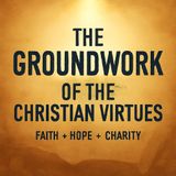 The Groundwork of the Christian Virtues Part 2