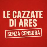 Le Cazzate di Ares - Puntata del 17 Ottobre 2024