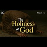 The Holiness of God (Part 3) - Woe is Me!