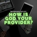 How is God your provider? [Morning Devo]