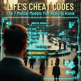 Life's Cheat Codes: The 7 Mental Models You Need to Know.