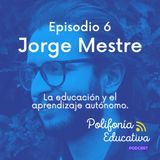 Jorge Mestre, la educación y el aprendizaje autónomo. Episodio 6