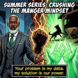Summer Series: Crushing the Manger Mindset and Unleashing Our Collective Power
