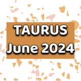 Taurus June 2024 Tarot Reading Horoscope