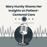 Mary Huntly Shares Her Insights on Patient-Centered Care