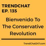 Ep. 135 - Bienvenido To The Conservative Revolution!