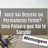 Você Vai Desistir ou Permanecer Firme