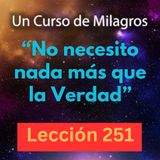 LECCIÓN 251 - "No necesito nada más que la Verdad" Un Curso de Milagros (con fondo musical)