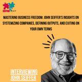 E192: John Seiffer's Insights on Systemizing and Exiting Companies Without Selling