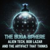The Buga Sphere: Alien Tech, Bob Lazar & The Artifact That Thinks