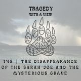 145 | The Disappearance of the Sarah Joe and the Mysterious Grave