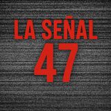 La Señal 47