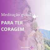 Meditação para despertar a coragem - Episódio 124 - Meditações Guiadas por Aline Cardoso