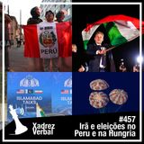 Xadrez Verbal #457 Irã e eleições na Hungria e no Peru