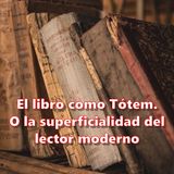 El libro como Tótem. O la superficialidad del lector moderno