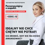 Porozmawiajmy o zespołach # 12 – Idealny nie chce, chętny nie potrafi. Co zrobić, gdy nie ma kogo awansować?