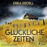 [German] - Glückliche Zeiten - Kurzkrimi aus der Eifel (Ungekürzt) by Erika Kroell