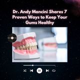 Dr. Andy Mancini Shares 7 Proven Ways to Keep Your Gums Healthy