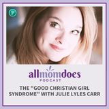 The "Good Christian Girl Syndrome" with Julie Lyles Carr