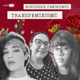 Transfeminismo | Minissérie ‘Feminismos: da autopercepção à elaboração coletiva’