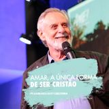 Amar, a única forma de ser cristão // pr. Carlos Alberto Bezerra