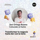 #6 Transformar tu negocio hasta dar con la tecla, con Javi Ortega de Harbiz
