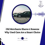 Old Merchants Shares 5 Reasons Why Used Cars Are a Smart Choice
