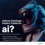 Johnny Santiago Valdez Calderon on Why AI Developers Are Shaping Tomorrow’s World