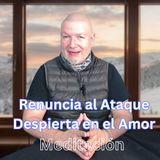 Renuncia al Ataque y Despierta en el Amor (Meditación Guiada)