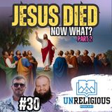 #30 - Jesus Died... Now What? (Part 2)