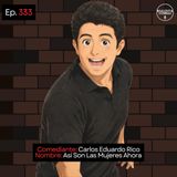 EP. 333 🎙️ Carlos Eduardo Rico ➡︎ Así Son Las Mujeres Ahora