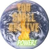 You Shall Receive Power