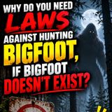 If Bigfoot Doesn't Exist, Why Are There Laws Against Hunting It?
