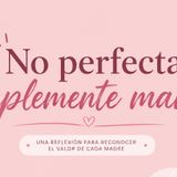 No perfecta, simplemente mamá