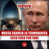 Mosca Sgancia La Termobarica: Ecco Cosa Può Fare!