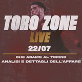 🔴 ToroZone LIVE 22/07 | Che Adams al Torino, analisi e dettagli dell'affare