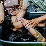 Be Baptized in the Spirit Known by Many Names