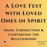 A Love Fest with Your Loved One in Spirit - Signs, Connection & Continuing the Relationship