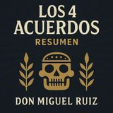 Los 4 Acuerdos – El Resumen que Cambiará tu Vida | Don Miguel Ruiz