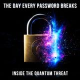 The Day Every Password Breaks: Inside the Quantum Threat