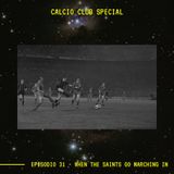 CALCIO CLUB - Ep.31 - When The Saints Go Marching In