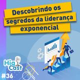 HIGICAST #36 - Descobrindo os Segredos da Liderança Exponencial - Eddie Almeida & Luiz C. Gonçalves