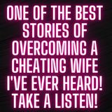 One Of The Best Stories Of Overcoming a Cheating Wife I've ever heard! Take a Listen!