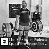 The Maximus Podcast Ep. 44 - Ben Bruno Pt. 2