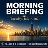 Morning Briefing — Tuesday, July 7, 2026 | Zmanim, NWS Chicago and More