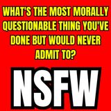 What's The Most Morally Questionable Thing You've Done But Would Never Admit To? | Ask Reddit
