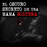 EL OSCURO SECRETO DE UNA MAMA SOLTERA | RELATOS DE BRUJERIA | RELATOS Y LEYENDAS DE TERROR