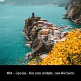 #64 - Spezia - Rio solo andata, con Riccardo